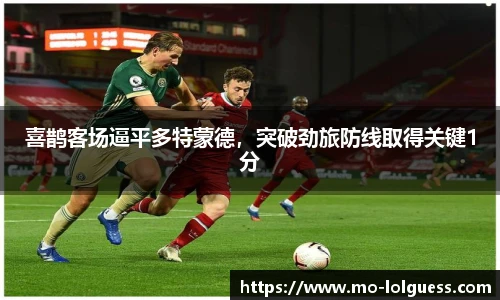 喜鹊客场逼平多特蒙德，突破劲旅防线取得关键1分